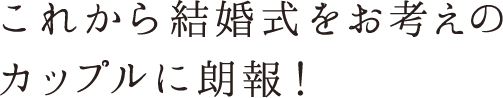 これから結婚式をお考えのカップルに朗報！